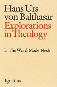 Title: Explorations in Theology: Word Made Flesh, Author: Hans Urs Von Balthasar