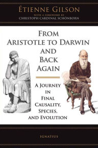 Title: From Aristotle to Darwin and Back Again: A Journey in Final Causality, Species and Evolution, Author: Etienne Gilson