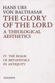 Title: The Glory of the Lord: A Theological Aesthetics, Author: Hans Urs Von Balthasar