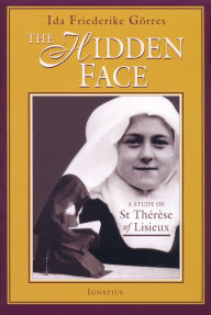 Title: The Hidden Face: A Study of St. Therese of Lisieux, Author: Ida Friederike Görres