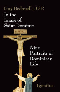 Title: In the Image of Saint Dominic: Nine Portraits of Dominican Life, Author: Guy Bedouelle O.P.