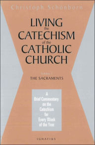Title: Living the Catechism of the Catholic Church: A Brief Commentary on the Catechism for Every Week of the Year: The Sacraments, Author: Christoph Schoenborn