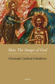 Title: Man, The Image of God: The Creation of Man as Good News, Author: Christoph Schoenborn