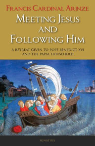 Title: Meeting Jesus and Following Him: A Retreat given to Pope Benedict XVI and the Papal Household, Author: Francis Cardinal Arinze