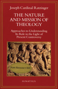 Title: The Nature and Mission of Theology: Approaches to Understanding Its Role in Light of Present Controversy, Author: Joseph Ratzinger