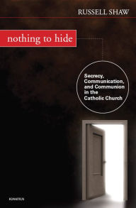 Title: Nothing to Hide: Secrecy, Communication and Communion in the Catholic Church, Author: Russell Shaw
