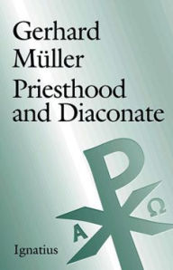 Title: Priesthood and Diaconate: The Recipient of Holy Orders from the Perspective of Creation Theology and Christology, Author: Gerhard Müller