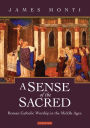 A Sense of the Sacred: Roman Catholic Worship In The Middle Ages