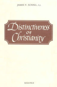 Title: The Distinctiveness of Christianity: Can We Be Sure of the Things That Matter Most to Us?, Author: James V. Schall S.J.