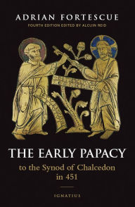 Title: The Early Papacy: To the Synod of Chalcedon in 451, Author: Adrian Fortescue