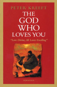 Title: The God Who Loves You: Love Divine, All Loves Excelling, Author: Peter Kreeft
