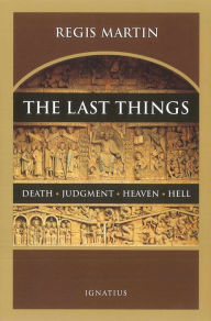 Title: The Last Things: Death, Judgment, Heaven, Hell, Author: Regis Martin