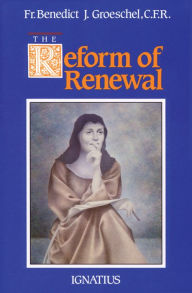 Title: The Reform of Renewal, Author: Benedict C.F.R. Groeschel C.