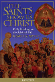 Title: The Saints Show Us Christ: Daily Readings on the Spiritual Life, Author: Rawley Myers