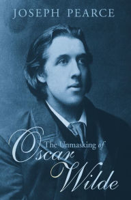 Title: The Unmasking of Oscar Wilde, Author: Joseph Pearce