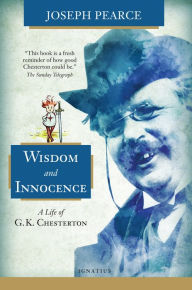Title: Wisdom and Innocence: A Life of G.K. Chesterton, Author: Joseph Pearce