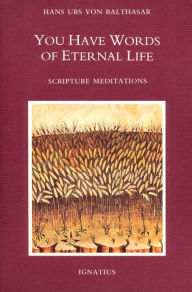 Title: You Have Words of Eternal Life: Scripture Meditations, Author: Hans Urs Von Balthasar