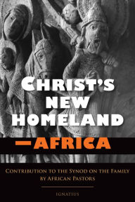 Title: Christ's New Homeland - Africa: Contribution to the Synod on the Family by African Pastors, Author: African Bishops