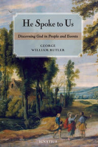 Title: He Spoke to Us: Discerning God in People and Events, Author: George Rutler