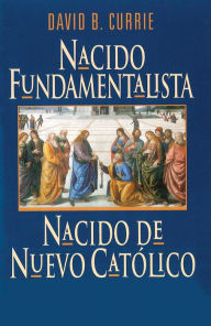 Title: Nacido Fundamentalista, Nacido De Nuevo Catolico, Author: David Currie