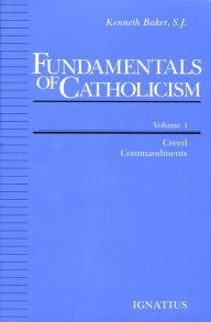 Title: Fundamentals of Catholicism: Creed, Commandments, Author: Kenneth Baker