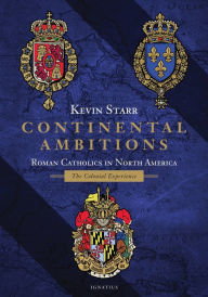 Title: Continental Ambitions: Roman Catholics in North America: The Colonial Experience, Author: Kevin Starr