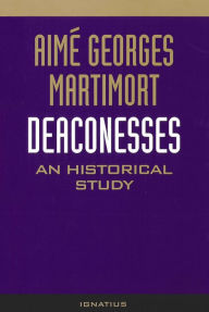 Title: Deaconesses: An Historical Study, Author: Aime Martimort