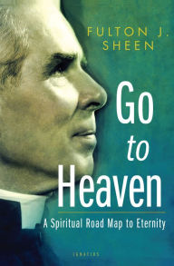 Title: Go to Heaven: A Spiritual Road Map to Eternity, Author: Fulton Sheen