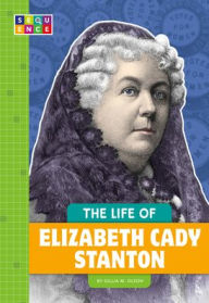 Title: The Life of Elizabeth Cady Stanton, Author: Gillia M Olson
