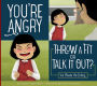 You're Angry: Throw a Fit or Talk it Out?