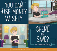 Title: You Can Use Money Wisely: Spend or Save?, Author: Connie Colwell Miller