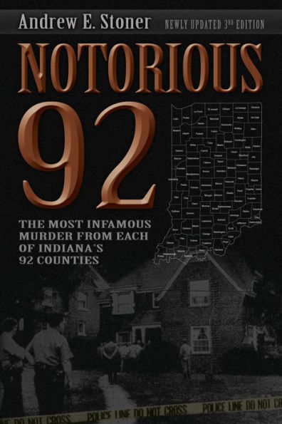 Notorious 92: The Most Infamous Murders from Each of Indiana's 92 Counties