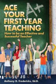 Title: Ace Your First Year Teaching, Author: Anthony Fredericks