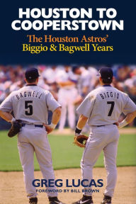 Title: Houston to Cooperstown: The Houston Astros' Biggio and Bagwell Years, Author: Greg Lucas