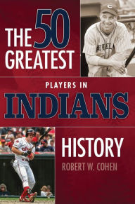 Title: The 50 Greatest Players in Indians History, Author: Robert W. Cohen