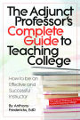 The Adjunct Professor's Complete Guide to Teaching College: How to be an Effective and Successful Instructor