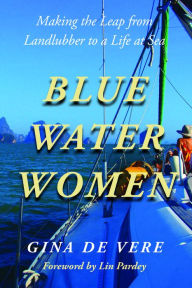 Title: Blue Water Women: Making the Leap from Landlubber to a Life at Sea, Author: Gina DeVere