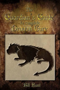 Title: The Guardian's Guide to Complete Dragon Care, Author: Bill Hunt