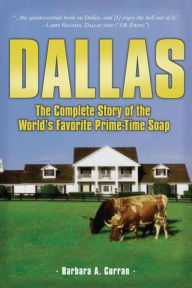 Title: Dallas: The Complete Story of the World's Favorite Prime-Time Soap, Author: Barbara A. Curran