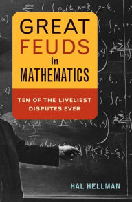 Title: Great Feuds in Mathematics: Ten of the Liveliest Disputes Ever, Author: Hal Hellman
