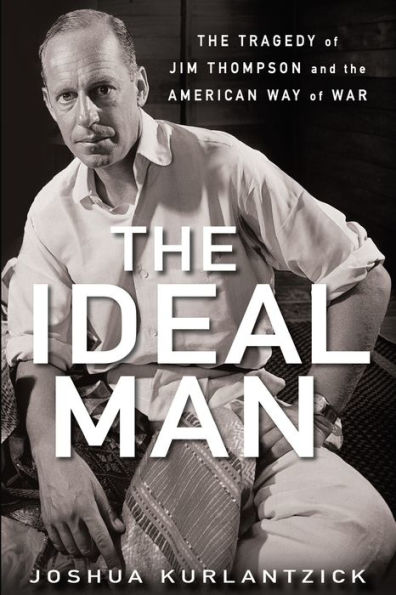 The Ideal Man: The Tragedy of Jim Thompson and the American Way of War