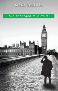 Title: The Sceptred Isle Club: A John Le Brun Novel, Book 2, Author: Brent Monahan