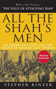 Title: All the Shah's Men: An American Coup and the Roots of Middle East Terror, Author: Stephen Kinzer