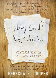 Title: Hey, God? Yes, Charles.: A New Perspective on Coping with Loss and Finding Peace, Author: Rebecca H. Cooper