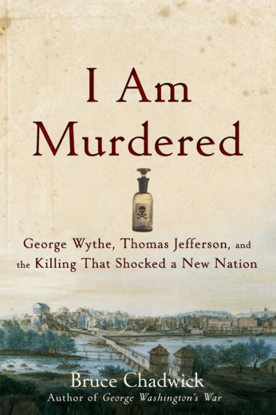 I Am Murdered: George Wythe, Thomas Jefferson, and the Killing That Shocked a New Nation