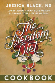 Title: The Freedom Diet Cookbook, Author: Jessica K. Black N.D.