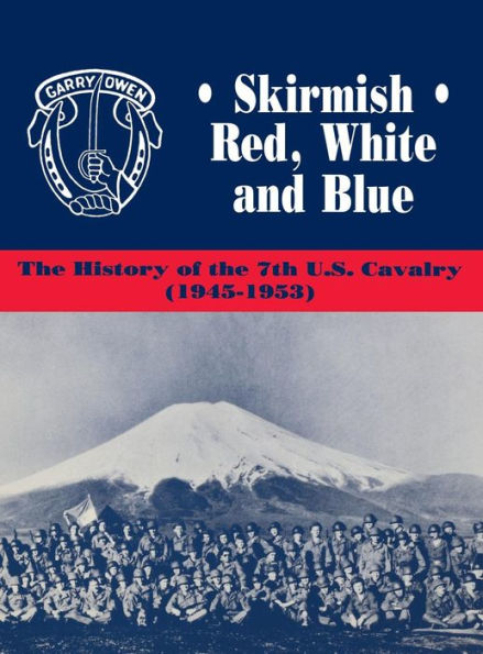 Skirmish Red, White and Blue: the History of 7th U.S. Cavalry, 1945-1953
