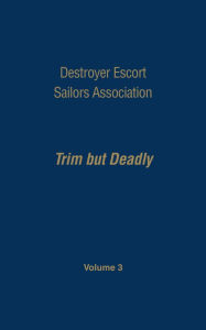 Title: Destroyer Escort Sailors Association: Trim But Deadly, Vol III, Author: Gardner N. Hatch