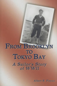 Title: From Brooklyn to Tokyo Bay: A Sailor's Story of WWII, Author: Albert R Pincus