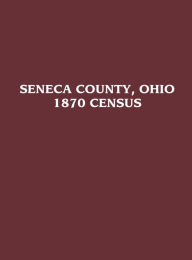 Title: Seneca County, Ohio: 1870 Census, Author: Turner Publishing